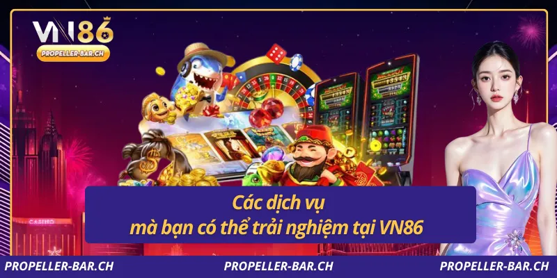 Các dịch vụ mà bạn có thể trải nghiệm tại VN86