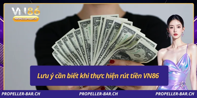 Lưu ý cần biết khi thực hiện rút tiền VN86
