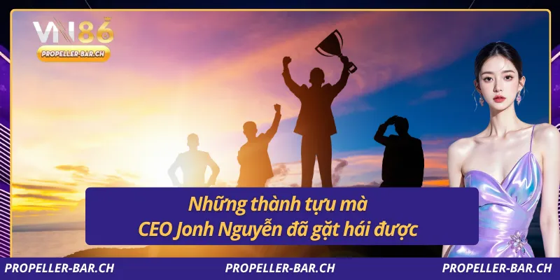 Những thành tựu mà CEO John Nguyễn đã gặt hái được
