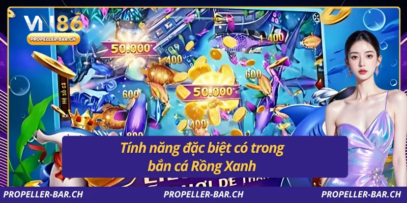 Tính năng đặc biệt có trong bắn cá Rồng Xanh