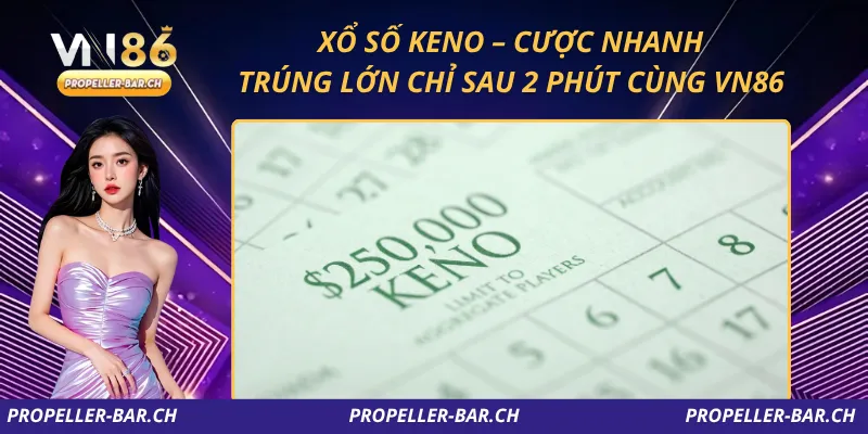 Xổ Số Keno – Cược Nhanh, Trúng Lớn Chỉ Sau 2 Phút Cùng VN86